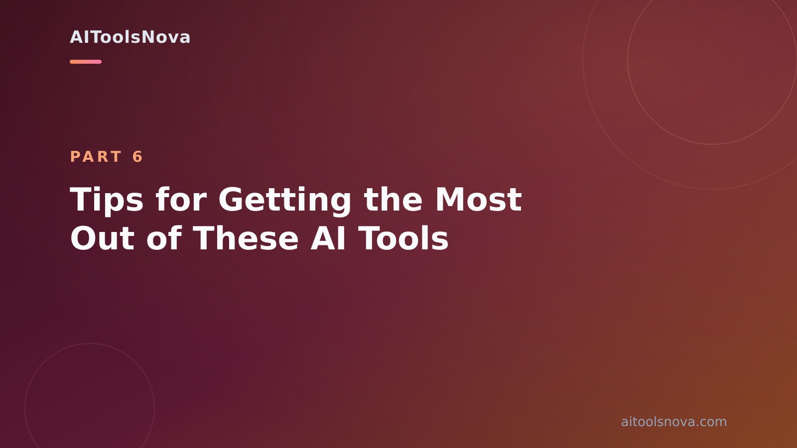 Tips for Getting the Most Out of These AI Tools